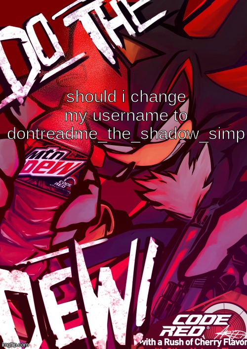 this makes me realize how cringe i am | should i change my username to dontreadme_the_shadow_simp | image tagged in shadow mountain dew | made w/ Imgflip meme maker
