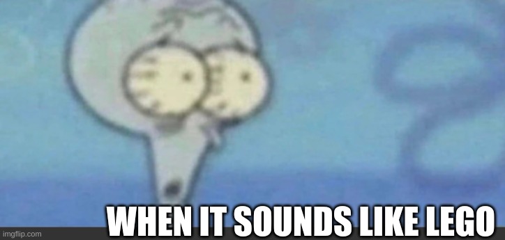 WHEN IT SOUNDS LIKE LEGO | made w/ Imgflip meme maker