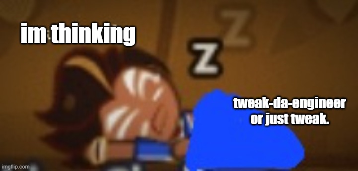 hahahahhaahh tweak hahahahaha | im thinking; tweak-da-engineer
or just tweak. | image tagged in a mirmir choco ball | made w/ Imgflip meme maker