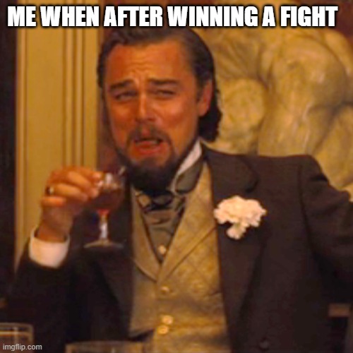 Laughing Leo | ME WHEN AFTER WINNING A FIGHT | image tagged in memes,laughing leo | made w/ Imgflip meme maker