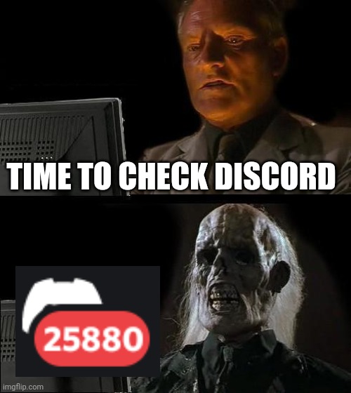 I'll Just Wait Here Meme | TIME TO CHECK DISCORD | image tagged in memes,i'll just wait here | made w/ Imgflip meme maker