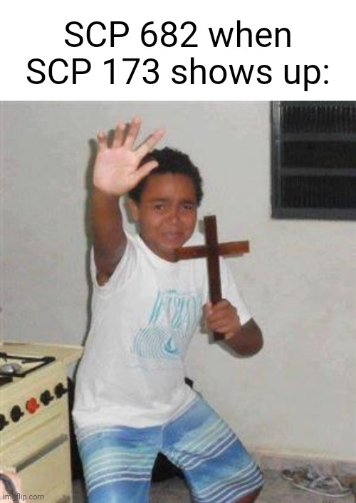 Scared Kid | SCP 682 when SCP 173 shows up: | image tagged in scared kid | made w/ Imgflip meme maker