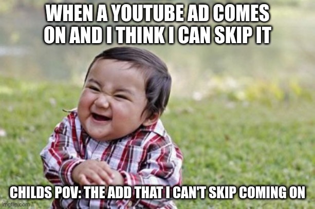 Evil Toddler | WHEN A YOUTUBE AD COMES ON AND I THINK I CAN SKIP IT; CHILDS POV: THE ADD THAT I CAN'T SKIP COMING ON | image tagged in memes,evil toddler | made w/ Imgflip meme maker