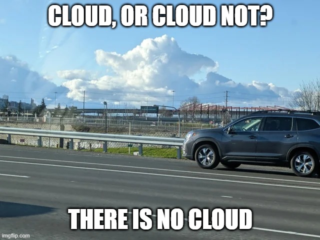 Yoda Cloud | CLOUD, OR CLOUD NOT? THERE IS NO CLOUD | image tagged in yoda | made w/ Imgflip meme maker