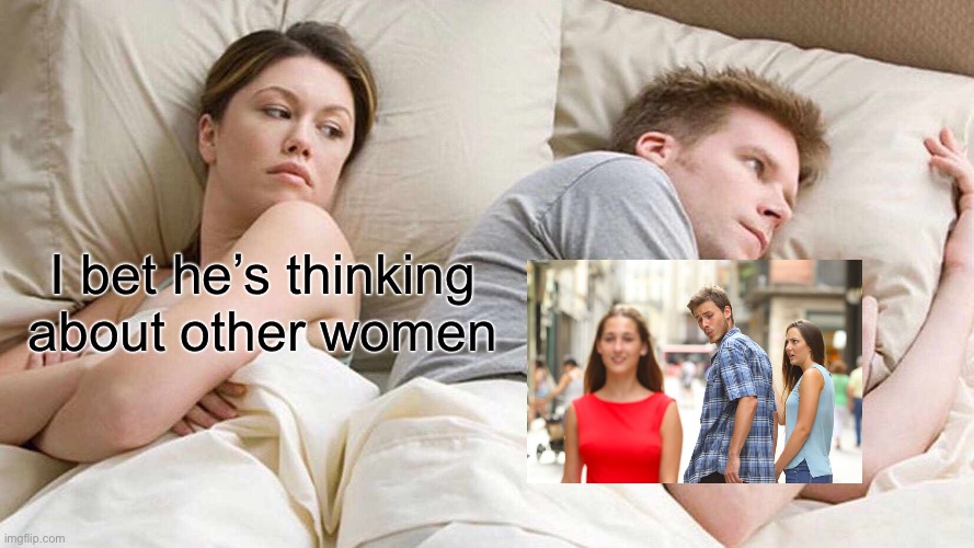 He is | I bet he’s thinking about other women | image tagged in memes,i bet he's thinking about other women | made w/ Imgflip meme maker