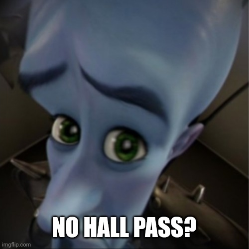Hall monitors in school be like | NO HALL PASS? | image tagged in megamind peeking | made w/ Imgflip meme maker
