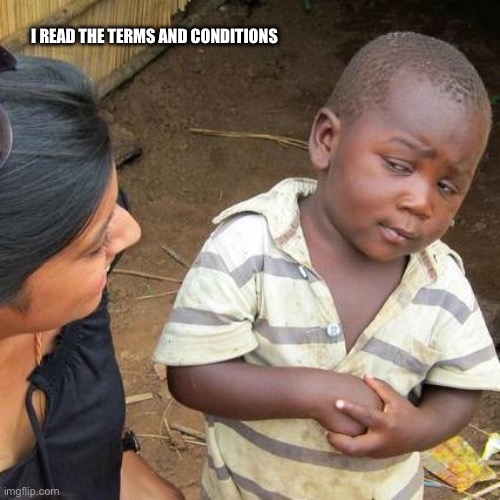 World easiest to detect lie | I READ THE TERMS AND CONDITIONS | image tagged in memes,third world skeptical kid | made w/ Imgflip meme maker