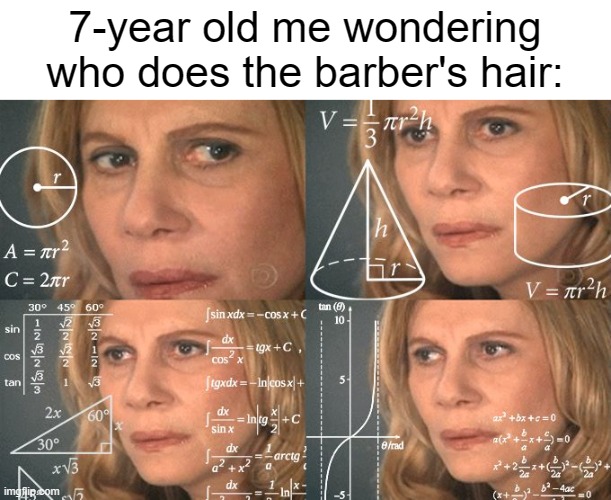 Why do barbers always have the worst haircuts? | 7-year old me wondering who does the barber's hair: | image tagged in calculating meme | made w/ Imgflip meme maker