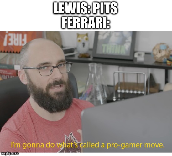 I'm gonna do what's called a pro-gamer move. | LEWIS: PITS
FERRARI: | image tagged in i'm gonna do what's called a pro-gamer move | made w/ Imgflip meme maker