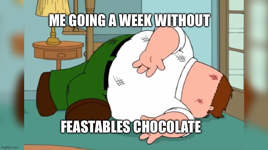 ME GOING A WEEK WITHOUT; FEASTABLES CHOCOLATE | made w/ Imgflip meme maker