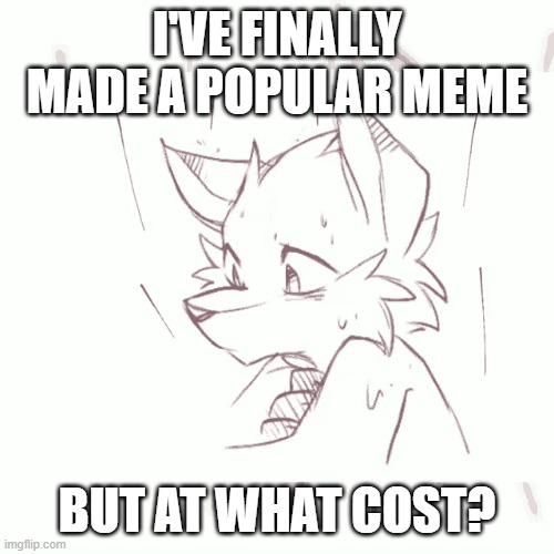 I'VE FINALLY MADE A POPULAR MEME; BUT AT WHAT COST? | image tagged in furry,why are you reading the tags | made w/ Imgflip meme maker