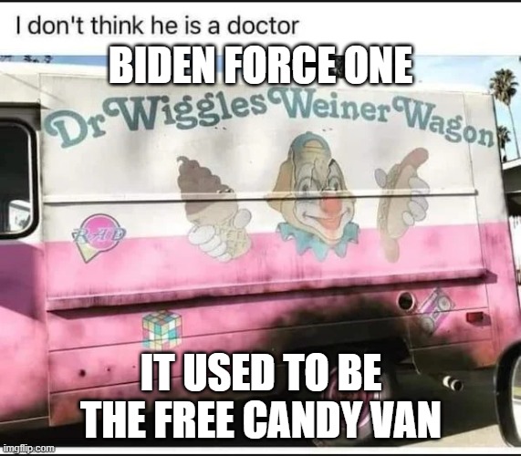 Better Than the Candy Van? | BIDEN FORCE ONE; IT USED TO BE THE FREE CANDY VAN | image tagged in better than the candy van | made w/ Imgflip meme maker