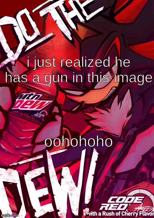 oohohohohohoohohohohoohoh | i just realized he has a gun in this image; oohohoho | image tagged in shadow mountain dew | made w/ Imgflip meme maker