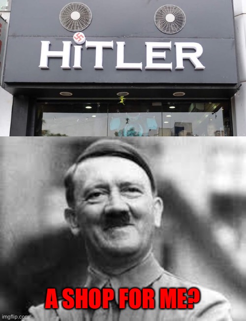 A shop for Adolf | A SHOP FOR ME? | image tagged in hitler laughing,memes,funny | made w/ Imgflip meme maker