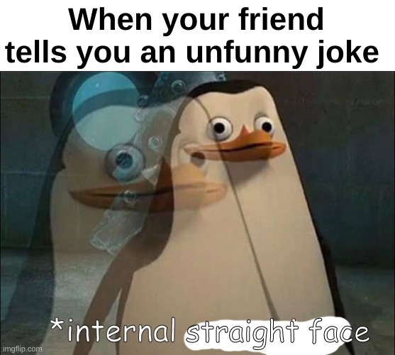 It fax | When your friend tells you an unfunny joke; straight face | image tagged in private internal screaming,memes,funny,relatable,friends,front page plz | made w/ Imgflip meme maker