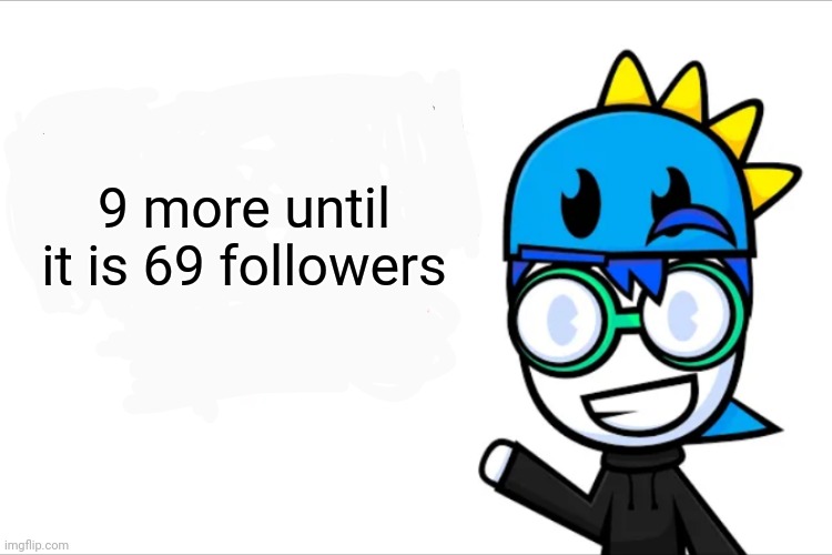9 more, we need to get the fun number | 9 more until it is 69 followers | image tagged in memes,noice,funny,69 | made w/ Imgflip meme maker