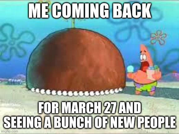WHO ARE YOU PEOPLE? | ME COMING BACK; FOR MARCH 27 AND SEEING A BUNCH OF NEW PEOPLE | image tagged in who are you people | made w/ Imgflip meme maker