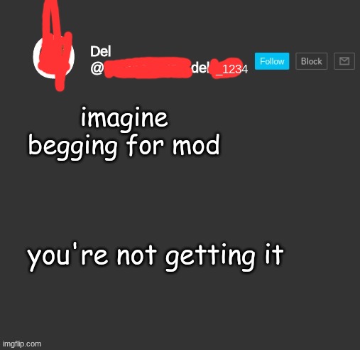 totally del | imagine begging for mod; you're not getting it | made w/ Imgflip meme maker