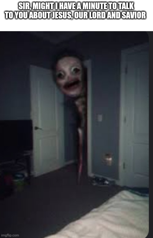 SIR, MIGHT I HAVE A MINUTE TO TALK TO YOU ABOUT JESUS, OUR LORD AND SAVIOR | made w/ Imgflip meme maker