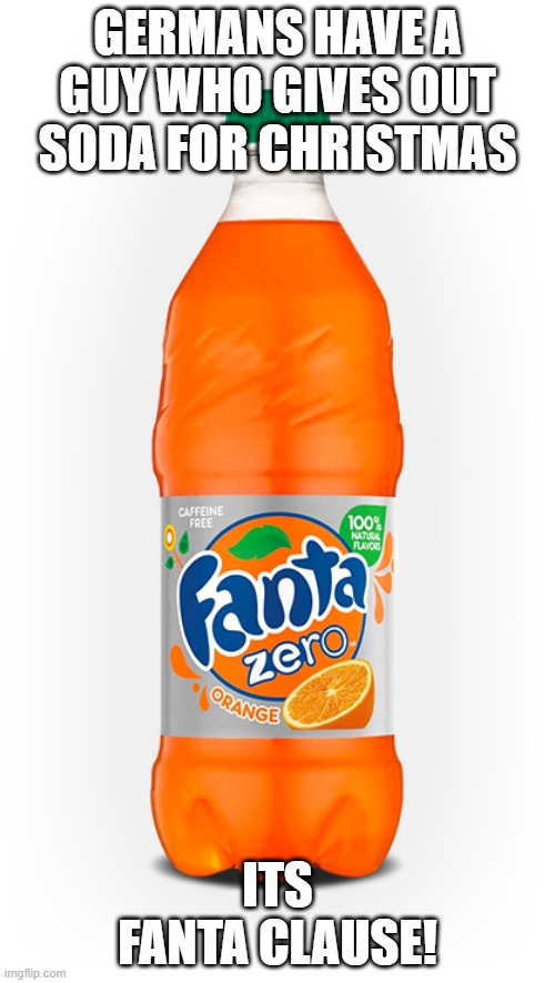 Soda Gift | GERMANS HAVE A GUY WHO GIVES OUT SODA FOR CHRISTMAS; ITS FANTA CLAUSE! | image tagged in fanta | made w/ Imgflip meme maker