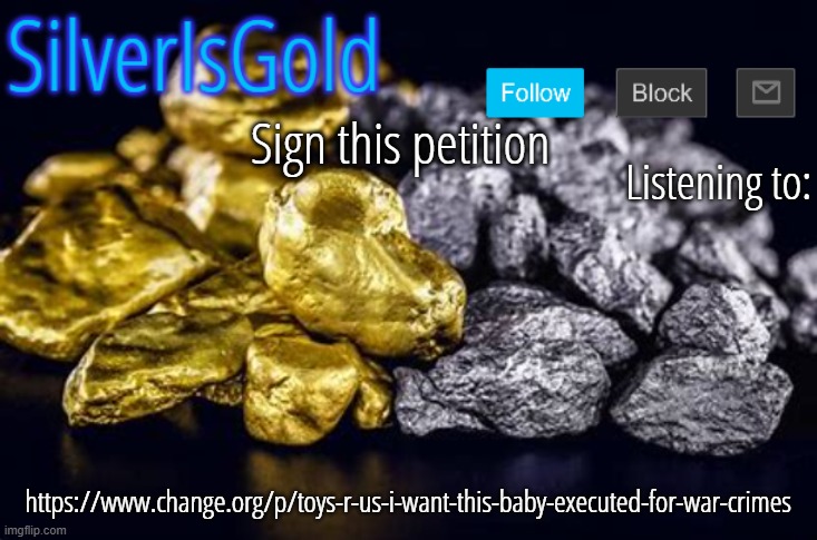 Sign this petition; https://www.change.org/p/toys-r-us-i-want-this-baby-executed-for-war-crimes | image tagged in silverisgold announcement template updated | made w/ Imgflip meme maker