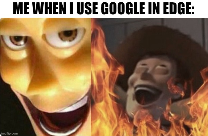 huehuehuehuehueeee :) | ME WHEN I USE GOOGLE IN EDGE: | image tagged in evil woody,google,google search,edge,microsoft,browser | made w/ Imgflip meme maker