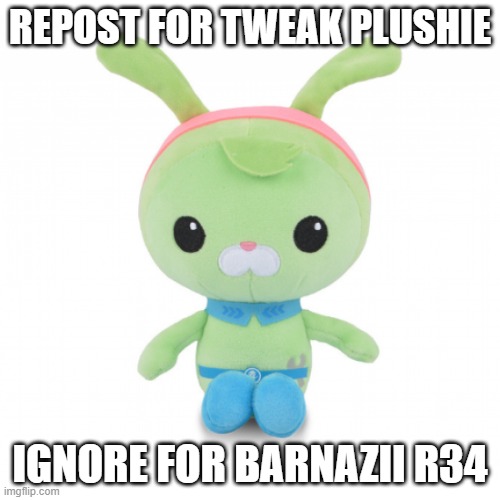 da gorl | REPOST FOR TWEAK PLUSHIE; IGNORE FOR BARNAZII R34 | image tagged in da gorl | made w/ Imgflip meme maker