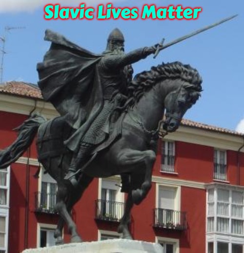 El Cid | Slavic Lives Matter | image tagged in el cid,slavic | made w/ Imgflip meme maker