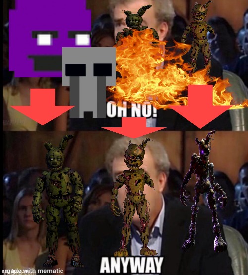You cant deny it, he ALLWAYS comes back | image tagged in oh no anyway,william afton,springtrap,scraptrap,burntrap | made w/ Imgflip meme maker