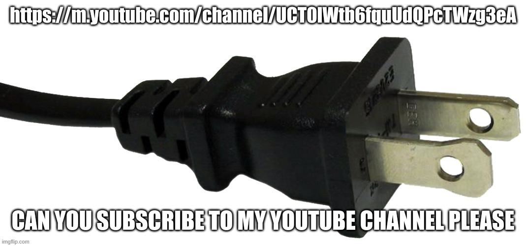 Channel plug | https://m.youtube.com/channel/UCT0lWtb6fquUdQPcTWzg3eA; CAN YOU SUBSCRIBE TO MY YOUTUBE CHANNEL PLEASE | image tagged in plug | made w/ Imgflip meme maker