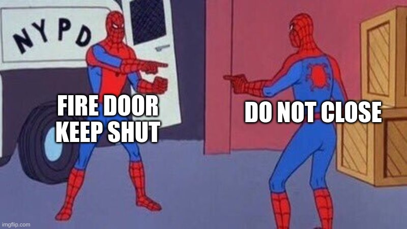 spiderman pointing at spiderman | FIRE DOOR KEEP SHUT DO NOT CLOSE | image tagged in spiderman pointing at spiderman | made w/ Imgflip meme maker