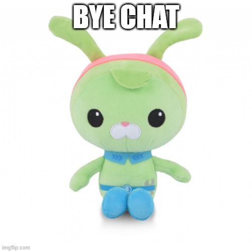 da gorl | BYE CHAT | image tagged in da gorl | made w/ Imgflip meme maker