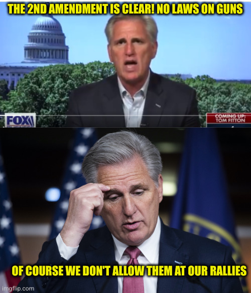Republican: see hypocrisy | THE 2ND AMENDMENT IS CLEAR! NO LAWS ON GUNS; OF COURSE WE DON'T ALLOW THEM AT OUR RALLIES | image tagged in kevin mccarthy,kevin mccarthy jellyfish thinking up a lie | made w/ Imgflip meme maker