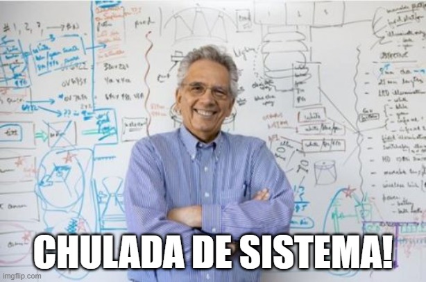 Chulada de Sistema! | CHULADA DE SISTEMA! | image tagged in memes,engineering professor | made w/ Imgflip meme maker