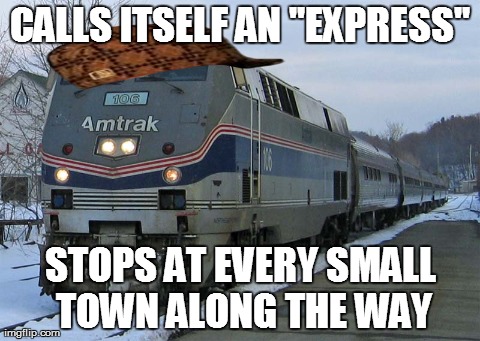 CALLS ITSELF AN "EXPRESS" STOPS AT EVERY SMALL TOWN ALONG THE WAY | image tagged in funny,scumbag | made w/ Imgflip meme maker