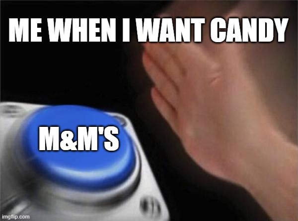 M&Ms | ME WHEN I WANT CANDY; M&M'S | image tagged in memes,blank nut button | made w/ Imgflip meme maker