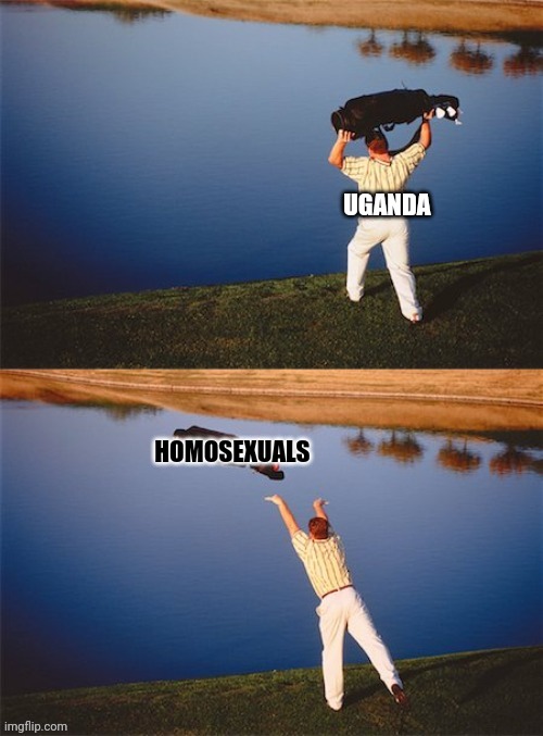 Throw it away | UGANDA HOMOSEXUALS | image tagged in throw it away | made w/ Imgflip meme maker