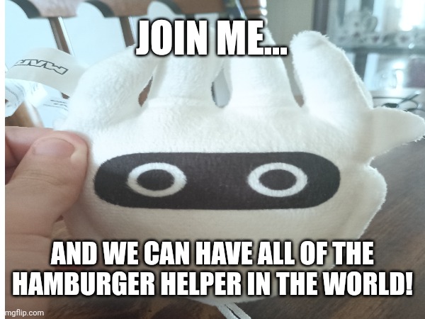 HAMBURGER HELPER | JOIN ME... AND WE CAN HAVE ALL OF THE HAMBURGER HELPER IN THE WORLD! | image tagged in hamburger helper | made w/ Imgflip meme maker