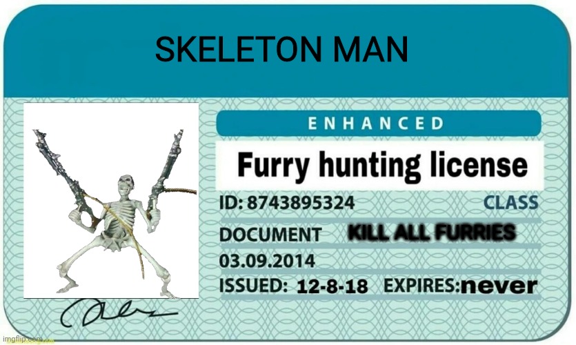 furry hunting license | SKELETON MAN; KILL ALL FURRIES | image tagged in furry hunting license | made w/ Imgflip meme maker