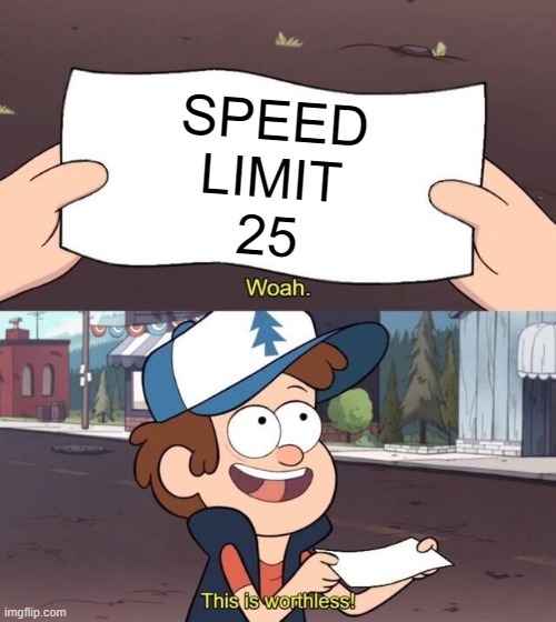 Gravity Falls Meme | SPEED
LIMIT
25 | image tagged in gravity falls meme | made w/ Imgflip meme maker