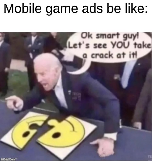 Credit to ApeFan for the image | Mobile game ads be like: | image tagged in memes,funny | made w/ Imgflip meme maker