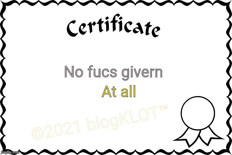 None | image tagged in certificate of no fucs givern atall | made w/ Imgflip meme maker