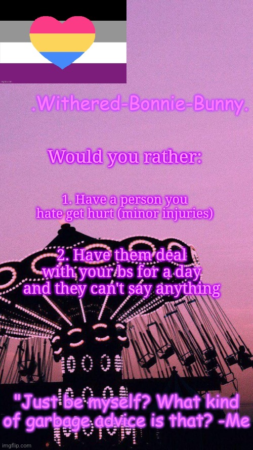 tough decision | Would you rather:; 1. Have a person you hate get hurt (minor injuries); 2. Have them deal with your bs for a day and they can't say anything | image tagged in w b b's pink temp | made w/ Imgflip meme maker
