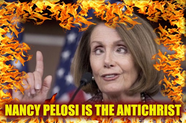 Nancy pelosi | NANCY PELOSI IS THE ANTICHRIST | image tagged in nancy pelosi | made w/ Imgflip meme maker