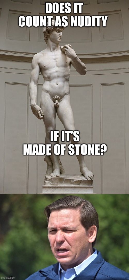 DOES IT COUNT AS NUDITY IF IT’S MADE OF STONE? | image tagged in david,ron desantis annoyed at having to think of other people | made w/ Imgflip meme maker