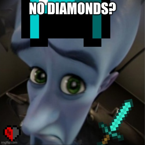 no minecraft diamonds? | NO DIAMONDS? | image tagged in memes,minecraft memes,funny,funny memes | made w/ Imgflip meme maker