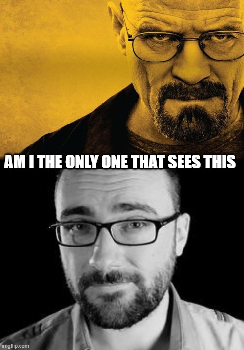 am i the only one that thinks vsauce michael and walter white look alike | AM I THE ONLY ONE THAT SEES THIS | image tagged in breaking bad,vsauce michael | made w/ Imgflip meme maker