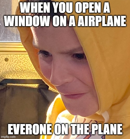 Yellow sweatshirt kid | WHEN YOU OPEN A WINDOW ON A AIRPLANE; EVERONE ON THE PLANE | image tagged in memes,funny | made w/ Imgflip meme maker