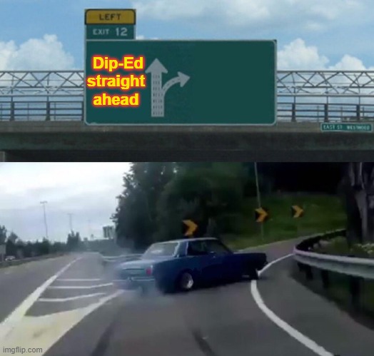 Left Exit 12 Off Ramp Meme | Dip-Ed straight ahead | image tagged in memes,left exit 12 off ramp | made w/ Imgflip meme maker