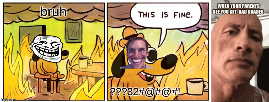 bruh; ???32#@#@#! | image tagged in memes,this is fine | made w/ Imgflip meme maker